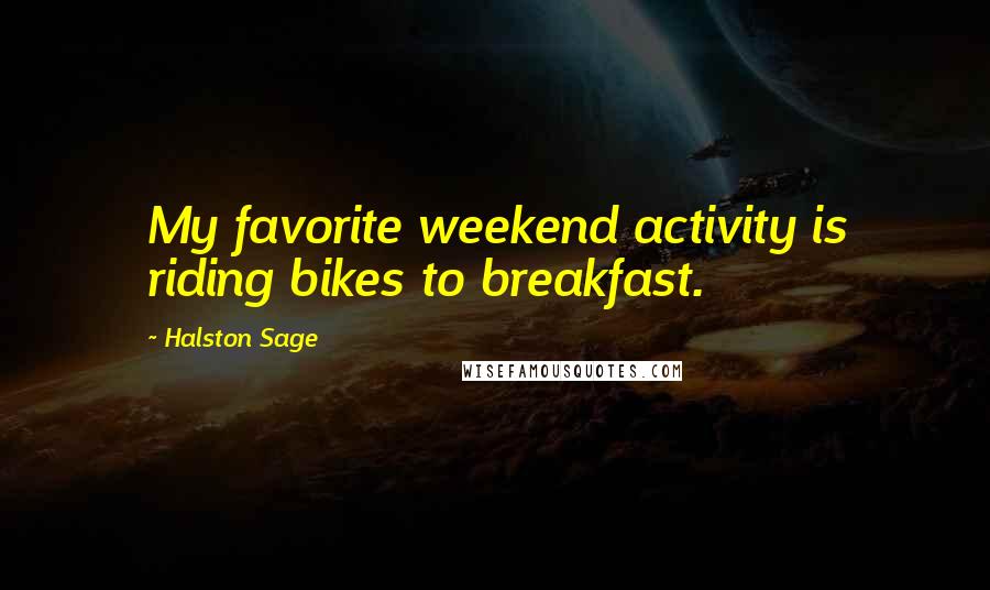 Halston Sage Quotes: My favorite weekend activity is riding bikes to breakfast.