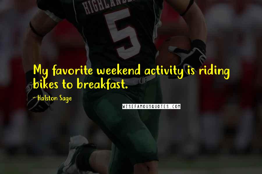 Halston Sage Quotes: My favorite weekend activity is riding bikes to breakfast.