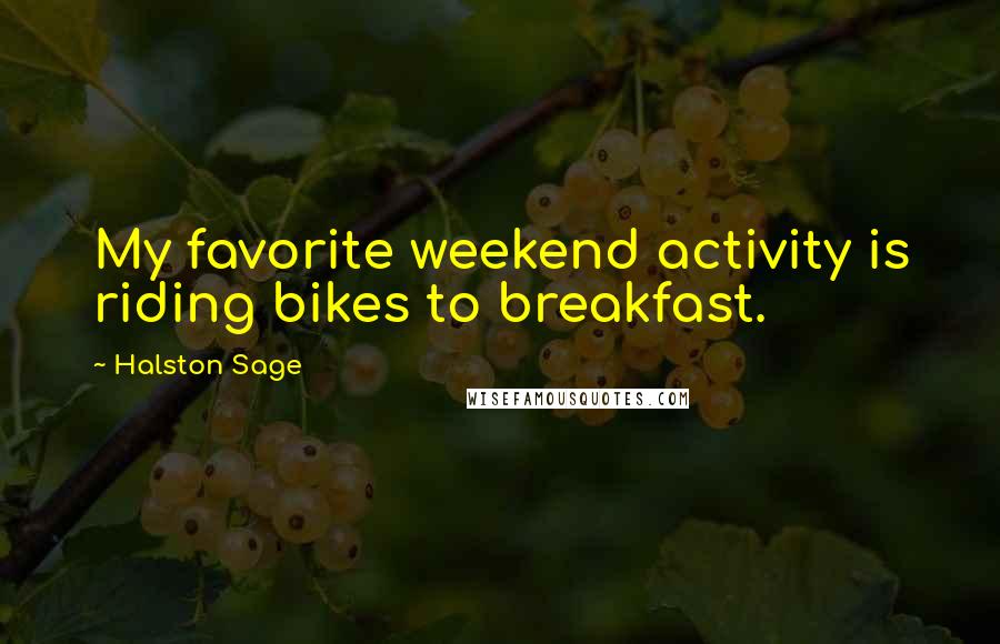 Halston Sage Quotes: My favorite weekend activity is riding bikes to breakfast.