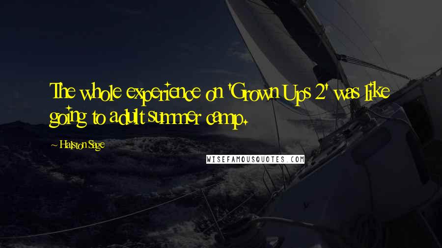 Halston Sage Quotes: The whole experience on 'Grown Ups 2' was like going to adult summer camp.