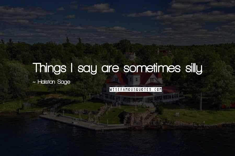 Halston Sage Quotes: Things I say are sometimes silly.