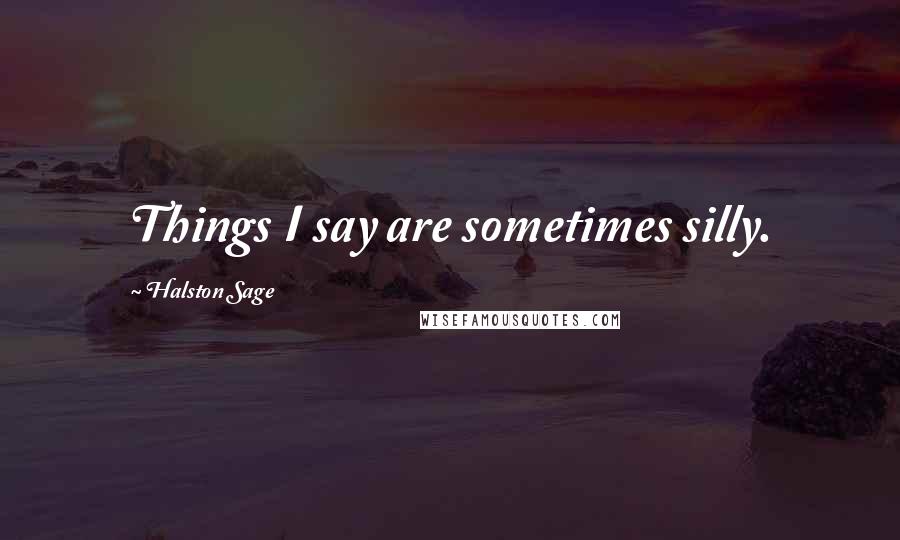 Halston Sage Quotes: Things I say are sometimes silly.