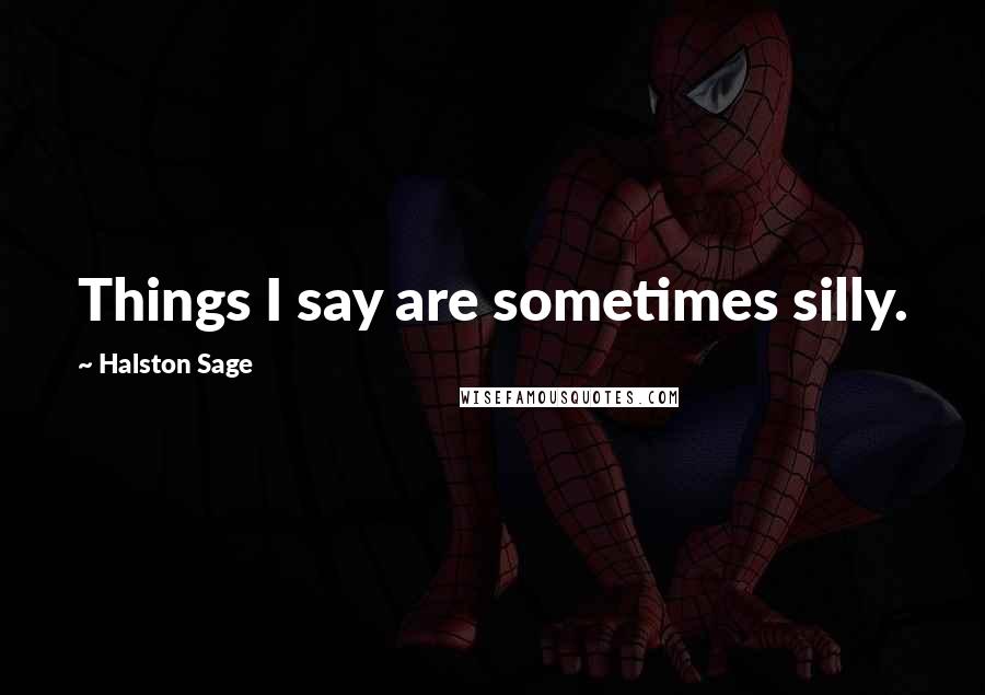 Halston Sage Quotes: Things I say are sometimes silly.