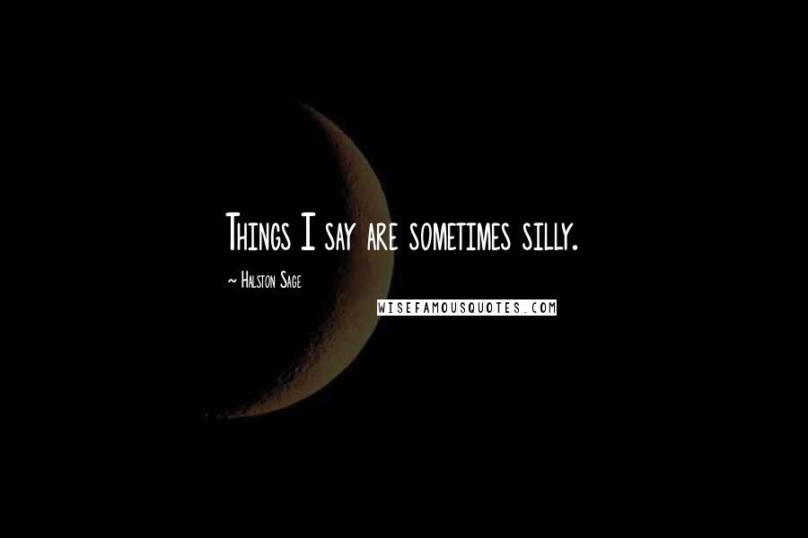 Halston Sage Quotes: Things I say are sometimes silly.