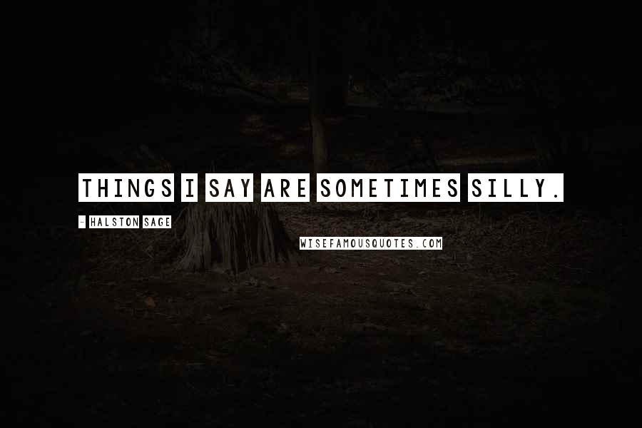 Halston Sage Quotes: Things I say are sometimes silly.
