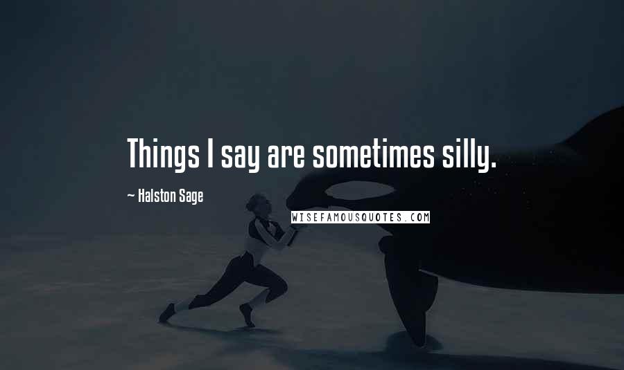 Halston Sage Quotes: Things I say are sometimes silly.