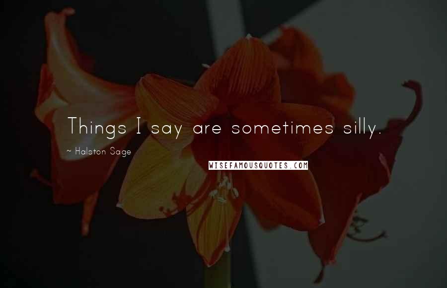 Halston Sage Quotes: Things I say are sometimes silly.