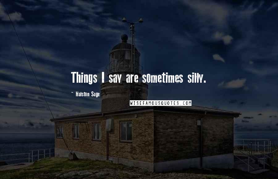 Halston Sage Quotes: Things I say are sometimes silly.