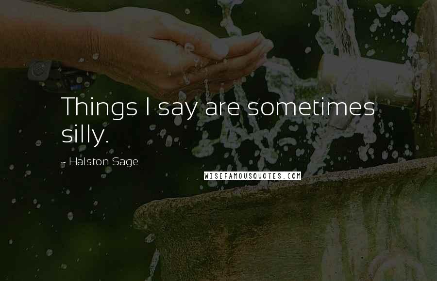 Halston Sage Quotes: Things I say are sometimes silly.