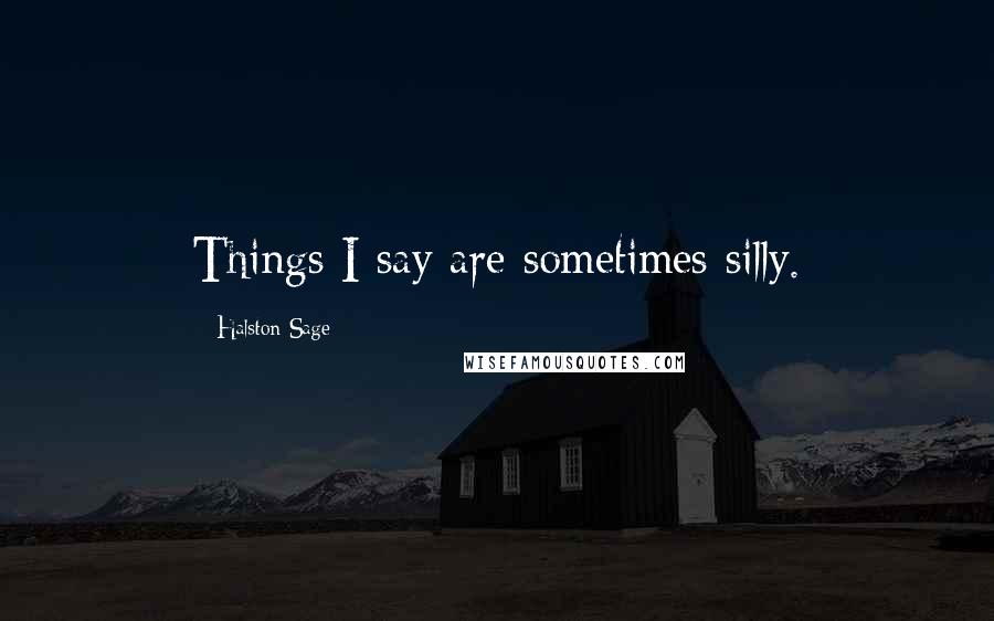 Halston Sage Quotes: Things I say are sometimes silly.