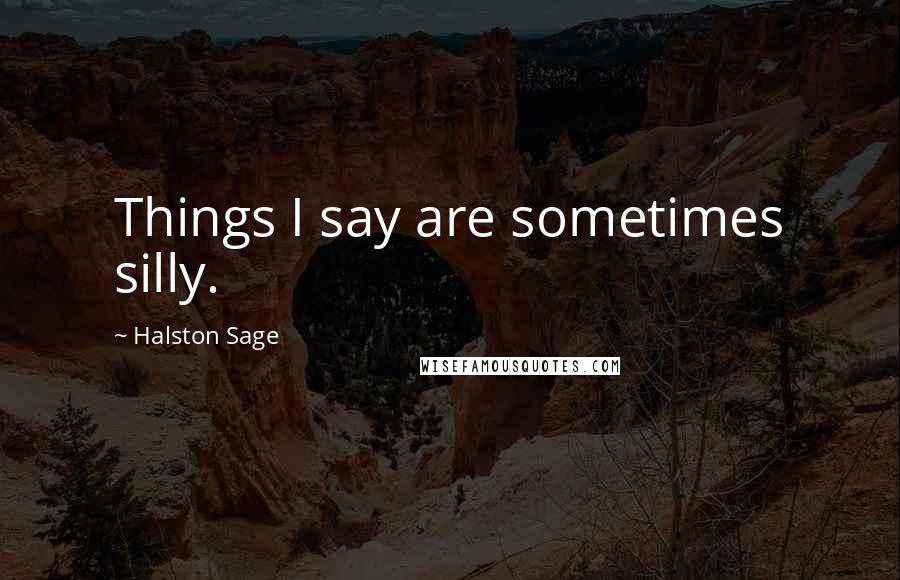 Halston Sage Quotes: Things I say are sometimes silly.