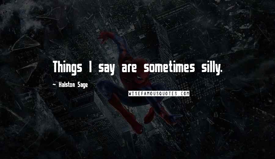Halston Sage Quotes: Things I say are sometimes silly.