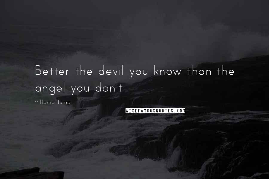 Hama Tuma Quotes: Better the devil you know than the angel you don't