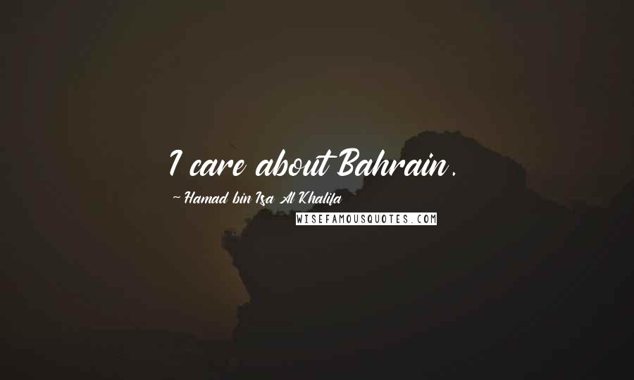 Hamad Bin Isa Al Khalifa Quotes: I care about Bahrain.