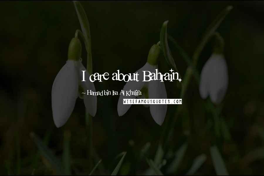 Hamad Bin Isa Al Khalifa Quotes: I care about Bahrain.
