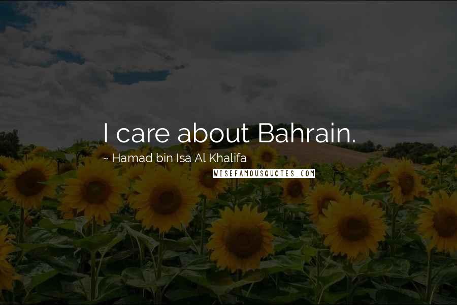 Hamad Bin Isa Al Khalifa Quotes: I care about Bahrain.