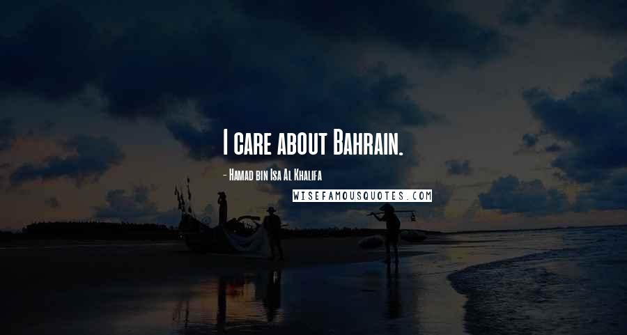 Hamad Bin Isa Al Khalifa Quotes: I care about Bahrain.