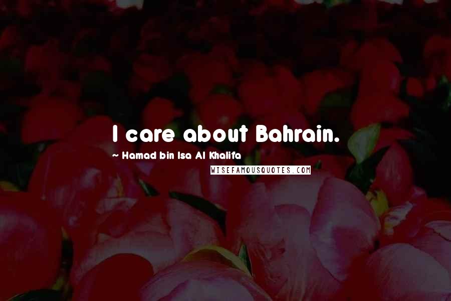 Hamad Bin Isa Al Khalifa Quotes: I care about Bahrain.