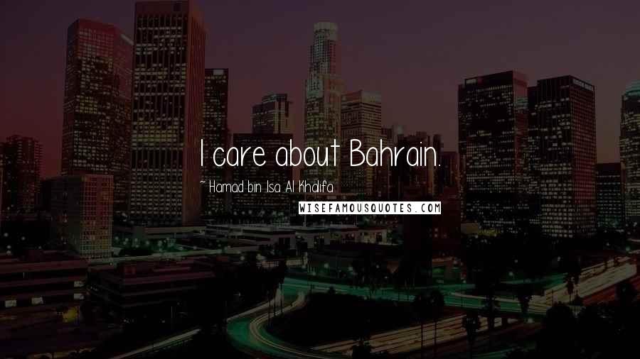 Hamad Bin Isa Al Khalifa Quotes: I care about Bahrain.