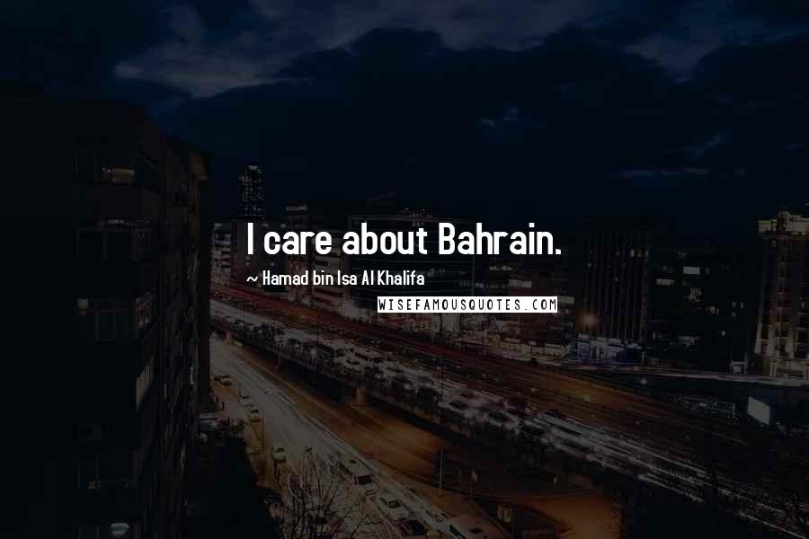 Hamad Bin Isa Al Khalifa Quotes: I care about Bahrain.