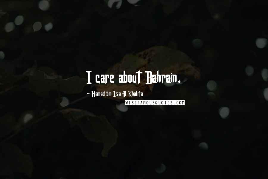 Hamad Bin Isa Al Khalifa Quotes: I care about Bahrain.