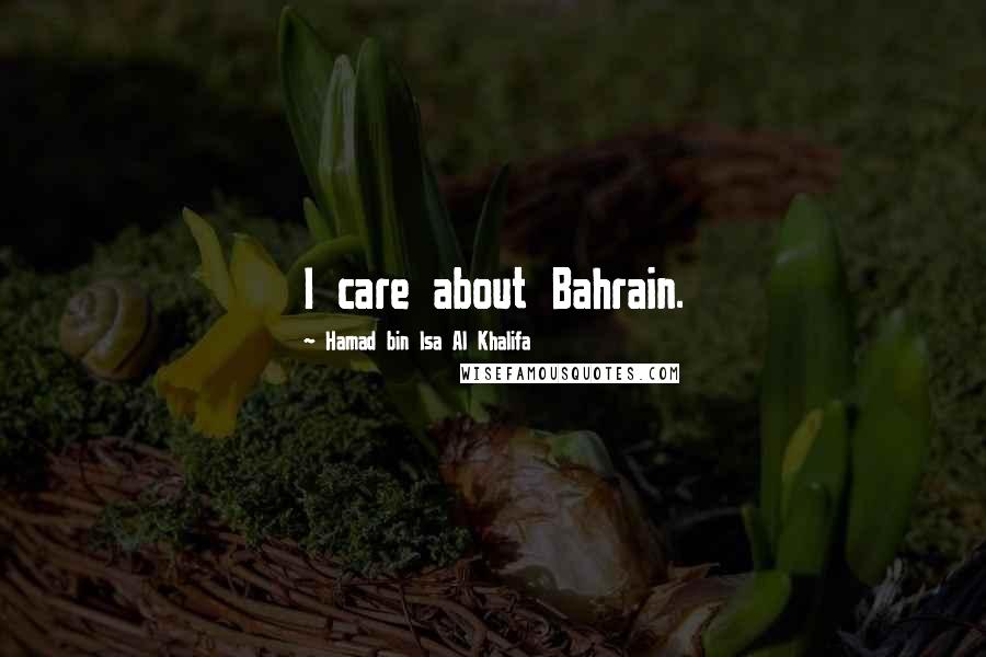 Hamad Bin Isa Al Khalifa Quotes: I care about Bahrain.