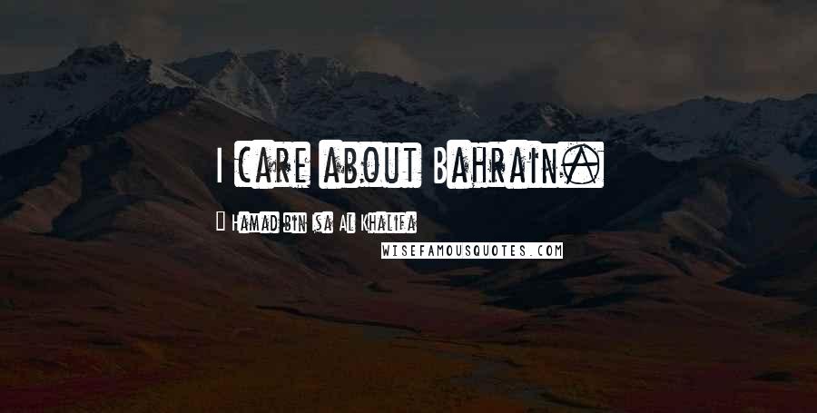 Hamad Bin Isa Al Khalifa Quotes: I care about Bahrain.