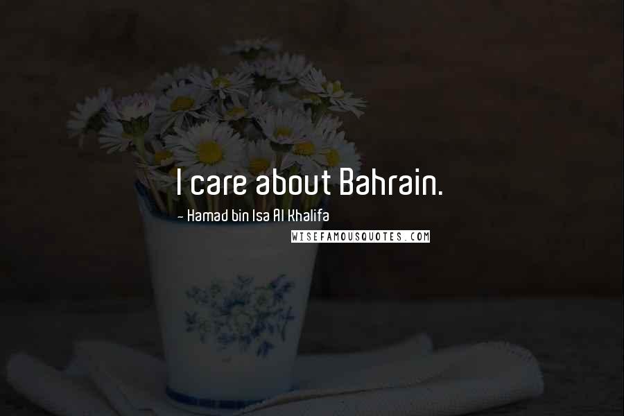 Hamad Bin Isa Al Khalifa Quotes: I care about Bahrain.