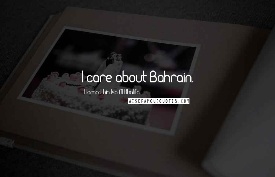 Hamad Bin Isa Al Khalifa Quotes: I care about Bahrain.