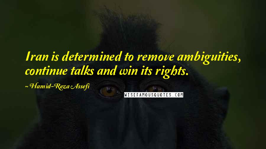 Hamid-Reza Assefi Quotes: Iran is determined to remove ambiguities, continue talks and win its rights.