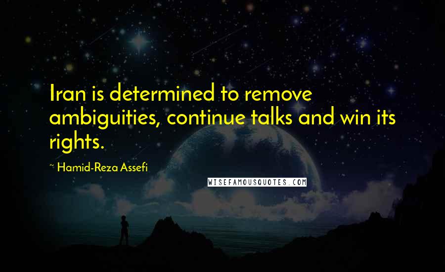 Hamid-Reza Assefi Quotes: Iran is determined to remove ambiguities, continue talks and win its rights.