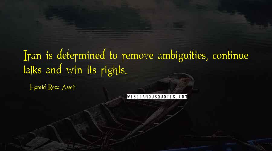 Hamid-Reza Assefi Quotes: Iran is determined to remove ambiguities, continue talks and win its rights.