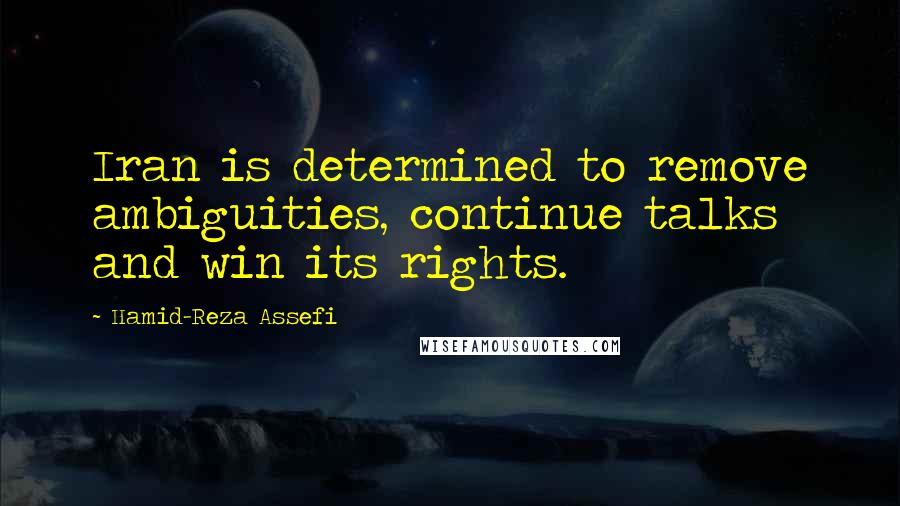Hamid-Reza Assefi Quotes: Iran is determined to remove ambiguities, continue talks and win its rights.