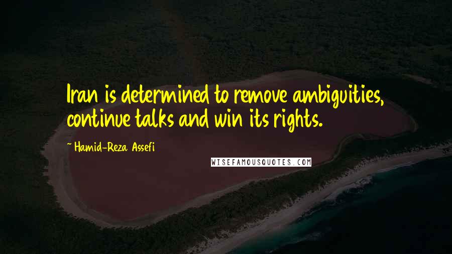 Hamid-Reza Assefi Quotes: Iran is determined to remove ambiguities, continue talks and win its rights.