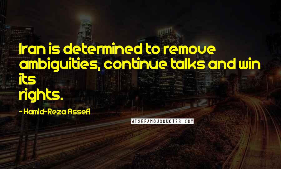 Hamid-Reza Assefi Quotes: Iran is determined to remove ambiguities, continue talks and win its rights.