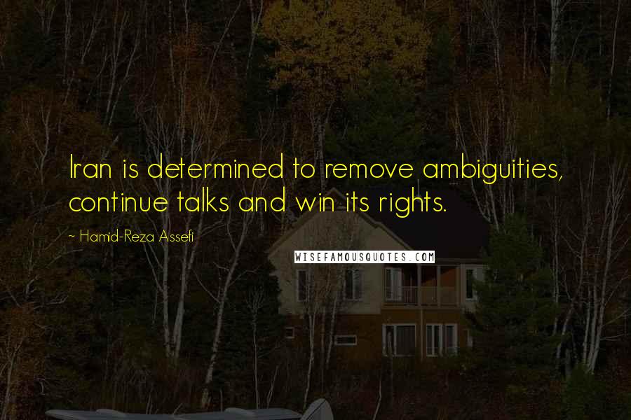 Hamid-Reza Assefi Quotes: Iran is determined to remove ambiguities, continue talks and win its rights.