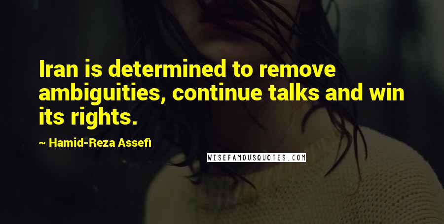 Hamid-Reza Assefi Quotes: Iran is determined to remove ambiguities, continue talks and win its rights.