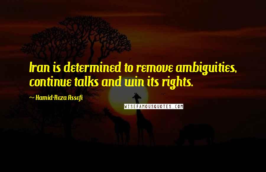 Hamid-Reza Assefi Quotes: Iran is determined to remove ambiguities, continue talks and win its rights.