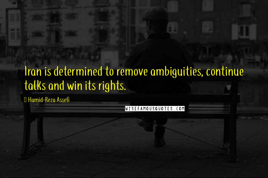 Hamid-Reza Assefi Quotes: Iran is determined to remove ambiguities, continue talks and win its rights.