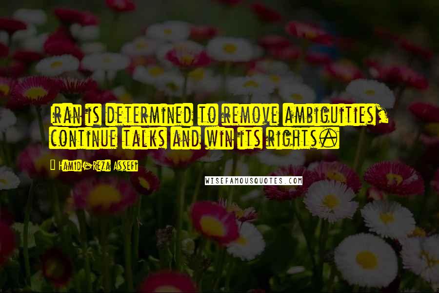Hamid-Reza Assefi Quotes: Iran is determined to remove ambiguities, continue talks and win its rights.