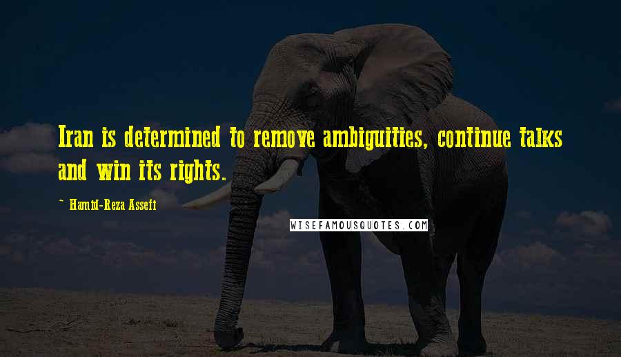 Hamid-Reza Assefi Quotes: Iran is determined to remove ambiguities, continue talks and win its rights.