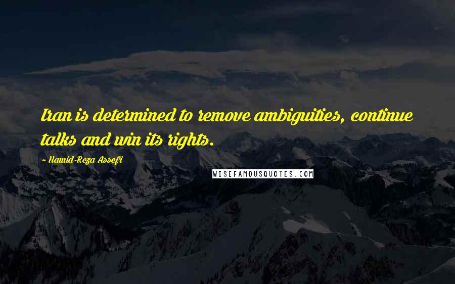 Hamid-Reza Assefi Quotes: Iran is determined to remove ambiguities, continue talks and win its rights.