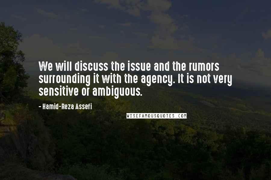 Hamid-Reza Assefi Quotes: We will discuss the issue and the rumors surrounding it with the agency. It is not very sensitive or ambiguous.