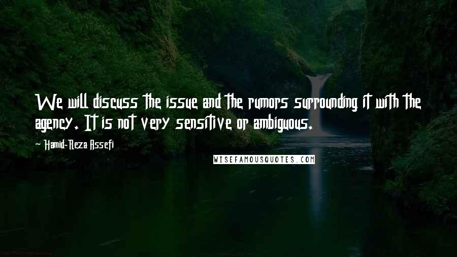 Hamid-Reza Assefi Quotes: We will discuss the issue and the rumors surrounding it with the agency. It is not very sensitive or ambiguous.