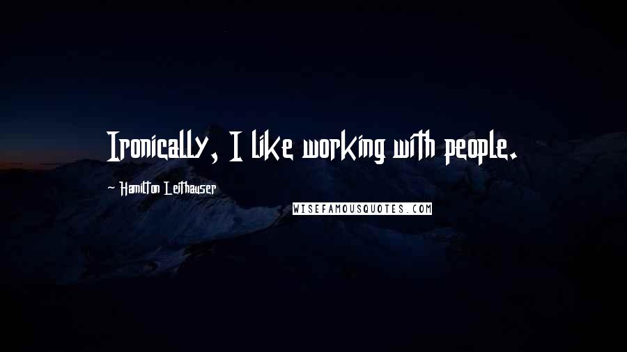 Hamilton Leithauser Quotes: Ironically, I like working with people.