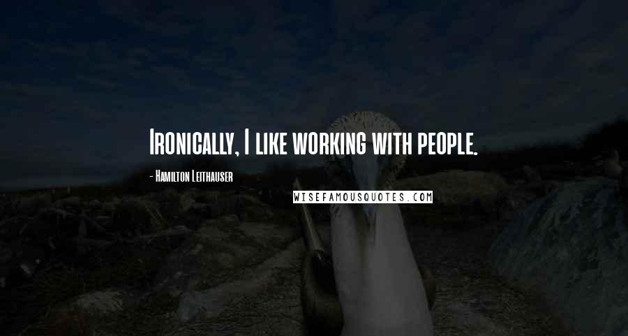 Hamilton Leithauser Quotes: Ironically, I like working with people.