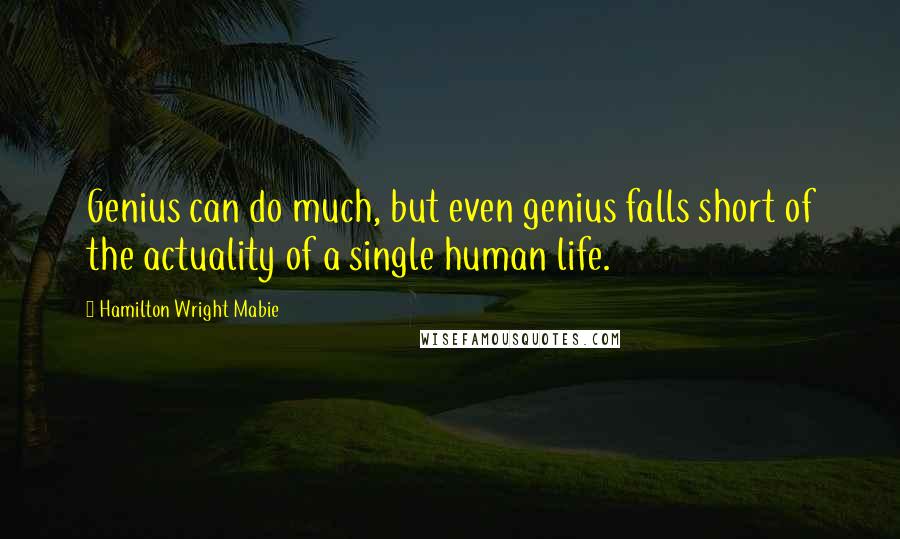 Hamilton Wright Mabie Quotes: Genius can do much, but even genius falls short of the actuality of a single human life.