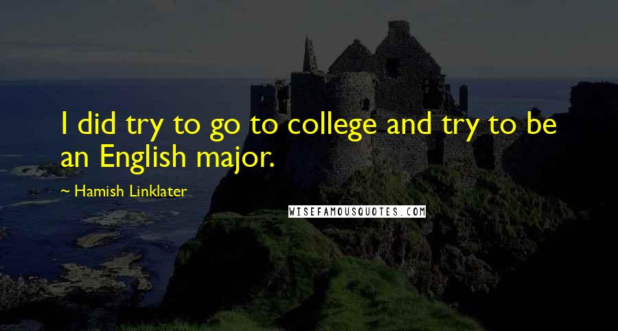 Hamish Linklater Quotes: I did try to go to college and try to be an English major.