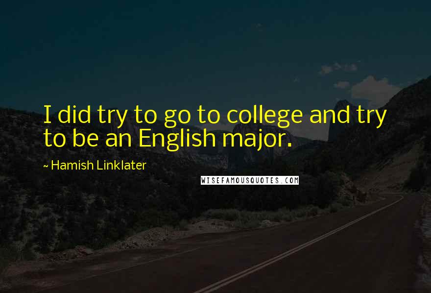 Hamish Linklater Quotes: I did try to go to college and try to be an English major.