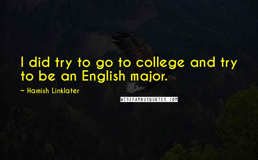 Hamish Linklater Quotes: I did try to go to college and try to be an English major.